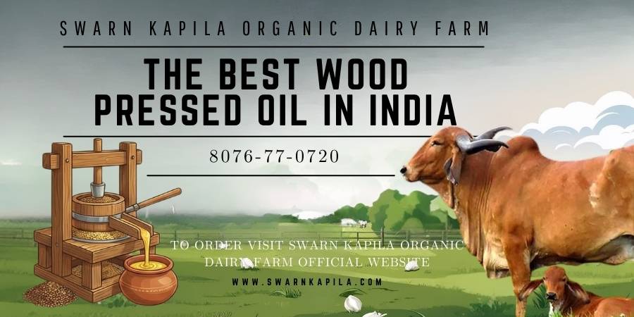 Wood Pressed Oil vs. Refined Oil: Why Swarn Kapila is the Best Wood Pressed Oil in India